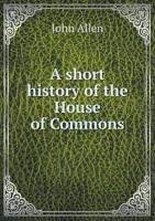 A Short History of the House of Commons 1341709515 Book Cover