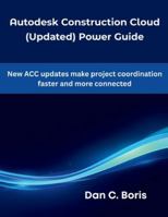 Autodesk Construction Cloud (Updated) Power Guide: New ACC updates make project coordination faster and more connected (The futere) B0G4DTCKW3 Book Cover