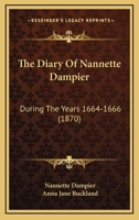 The Diary Of Nannette Dampier: During The Years 1664-1666 1165678500 Book Cover