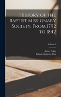 History of the Baptist Missionary Society, From 1792 to 1842; Volume 1 1018012133 Book Cover
