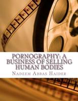 Pornography: A Business of Selling Human Bodies 1502466651 Book Cover