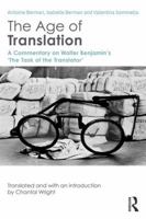 The Age of Translation: A Commentary on Walter Benjamin’s ‘The Task of the Translator' 1138886319 Book Cover