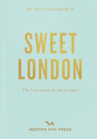 An Opinionated Guide to Sweet London: The Best Treats to Eat in Town 1910566888 Book Cover
