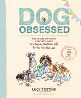 Dog Obsessed: The Honest Kitchen's Complete Guide to a Happier, Healthier Life for the Pup You Love 1623367484 Book Cover