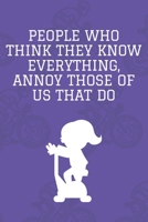 People Who Think They Know Everything, Annoy Those of Us That Do! : Journal - 6x9 120 Pages - Wide Ruled Paper, Blank Lined Diary, Book Gifts for Coworker and Friends (Humor Quotes Notebook) 1675800367 Book Cover