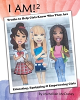 I Am! 2: Truths to Help Girls Know Who They Are: Educating, Equipping & Empowering Girls 1087927935 Book Cover