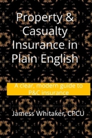 Property & Casualty Insurance in Plain English: A clear, modern guide to P&C insurance B0GWV2KMJ1 Book Cover