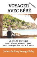 Voyager avec bébé: Le guide pratique des voyages et vacances avec des tout-petits (0 à 3 ans), près de chez soi ou à l’autre bout du monde ! 1793338523 Book Cover