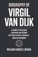 BIOGRAPHY OF VIRGIL VAN DIJK: A Journey of Resilience, Leadership and Triumph: The Story of One of Football's Greatest Defenders B0F494JQLM Book Cover