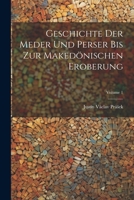 Geschichte Der Meder Und Perser Bis Zur Makedönischen Eroberung, Volume 1 1021353787 Book Cover