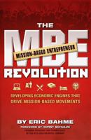 The MBE (Mission-Based Entrepreneur) Revolution: Developing Economic Engines that Drive Mission-Based Movements 0984217711 Book Cover