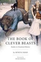 The Book of Clever Beasts: Studies in Unnatural History 1542344786 Book Cover