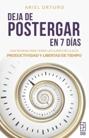 Deja de postergar en 7 días: Una semana para tener las claves de la alta productividad y libertad de tiempo (Spanish Edition) B08JLQLMJP Book Cover