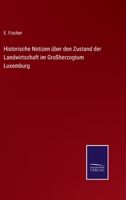 Historische Notizen über den Zustand der Landwirtschaft im Großherzogtum Luxemburg. - Primary Source Edition 3375071787 Book Cover