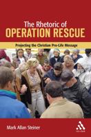 The Rhetoric of Operation Rescue: Projecting the Christian Pro-Life Message 0567025721 Book Cover