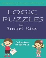 LOGIC PUZZLES FOR SMART KIDS: Fun brain games for ages 10 & up B088LD5HRJ Book Cover