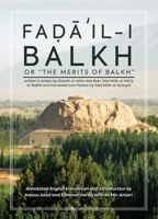 Faḍāʾil-I Balkh, or the Merits of Balkh: Annotated Translation with Commentary and Introduction of the Oldest Surviving History of Balkh in Afghanistan 1913604004 Book Cover