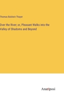 Over the River; or, Pleasant Walks into the Valley of Shadoms and Beyond 3382131935 Book Cover