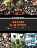 Children's Scarf Crochet: Gingerbread Kid and General Ideas Book B0CRP4ZXXZ Book Cover