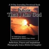 Know That I Am God: A 30 Day Journaling Devotional Book-Reflections, Prayers and Inspirational Photography from a Mother  and  Daughter 1425974562 Book Cover
