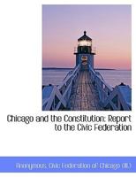 Chicago and the Constitution: Report to the Civic Federation 0530782928 Book Cover