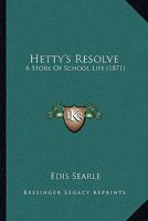 Hetty's Resolve: A Story Of School Life 1166613852 Book Cover