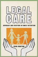 Legal Care: Advocacy and Friction in Family Detention 0816555737 Book Cover