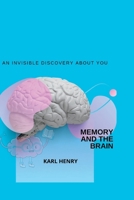 MEMORY AND THE BRAIN: AN INVISIBLE DISCOVERY ABOUT YOU B0BCD1Z9FY Book Cover