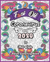 Fuck off Coronavirus and 2020!: Relax with this Hilarious and Fun Jokes that you can Color, A Swear Word Adult Coloring Book for Stress Relief B08PJK7CNR Book Cover