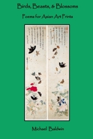 Birds, Beasts, & Blossoms: Poems for Asian Art Prints B08ZNGTZP9 Book Cover
