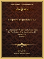 Scriptores Logarithmici V2: Or A Collection Of Several Curious Tracts On The Nature And Construction Of Logarithms 1165818035 Book Cover