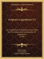 Scriptores Logarithmici V2: Or A Collection Of Several Curious Tracts On The Nature And Construction Of Logarithms 1104463253 Book Cover