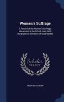 Women's Suffrage: A Record of the Women's Suffrage Movement in the British Isles, With Biographical Sketches of Miss Becker 1016688539 Book Cover