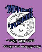 Mother Fucker: A Curse Word Adult Coloring Book For Release Stress 1533075336 Book Cover