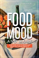 Food, Mood, and More: How Food Affects Mood and What You Can Do about It B08SGYGQB8 Book Cover