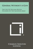 General Without a Gun: The Life of William Booth, Founder of the Salvation Army 1258496585 Book Cover