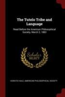 The Tutelo Tribe and Language: Read Before the American Philosophical Society, March 2, 1883 1376325799 Book Cover