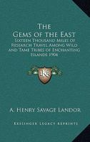 The Gems of the East Sixteen Thousand Miles of Research Travel Among Wild and Tame Tribes of Enchanting Islands 1344809715 Book Cover