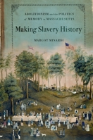 Making Slavery History: Abolitionism and the Politics of Memory in Massachusetts 0199922861 Book Cover