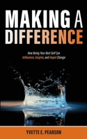 Making A Difference: How Being Your Best Self Can Influence, Inspire, and Impel Change B0BV5L7V96 Book Cover