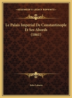 Le Palais Imperial De Constantinople Et Ses Abords (1861) 1167569415 Book Cover
