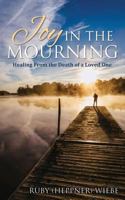 Joy in the Mourning: Healing from the Death of a Loved One 148661292X Book Cover