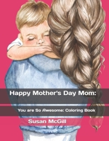 Happy Mother's Day Mom:: You are So Amazing!! : Coloring Book B092H827GG Book Cover