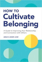 How to Cultivate Belonging: A Guide to Improving Your Relationship and Connection with Others 1648768539 Book Cover