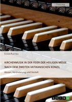 Kirchenmusik in der Feier der Heiligen Messe nach dem Zweiten Vatikanischen Konzil. Wesen, Veränderung und Gestalt: Singt dem Herrn ein neues Lied 3346250865 Book Cover