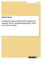 Comparison and contrast of the operations strategy of two 'manufacturing firms' with two 'service' firms 3656196362 Book Cover