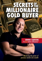 Secrets of the Millionaire Gold Buyer: Mastering the power of precious metals into wealth B0BLXF2KWB Book Cover