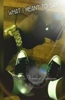 What I Meant to Say: Random Words of Expression 1540365204 Book Cover