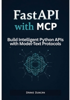 FastAPI with MCP: Build Intelligent Python APIs with Model-Text Protocols B0FCYHZT1M Book Cover