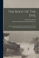 The Root Of The Evil: A Heart To Heart Talk Of An Old Friend Of The German People With His Fellow-citizens Of German Stock 1018697101 Book Cover